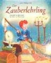 book cover of Der Zauberlehrling. ( Ab 5 J.). by Johann Wolfgang von Goethe|Sally Grindley|Thomas Taylor