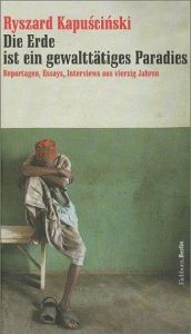 book cover of Die Erde ist ein gewalttätiges Paradies: Reportagen, Essays, Interviews aus vierzig Jahren by Ryszard Kapuscinski