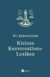 book cover of Dr. Ankowitschs Kleines Konversations-Lexikon. by Christian Ankowitsch