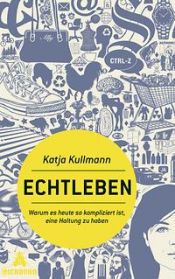 book cover of Echtleben: Warum es heute so kompliziert ist, eine Haltung zu haben by Katja Kullmann