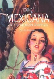 book cover of Mexicana: Vintage Mexican Graphics (Icons) by Jim Heimann