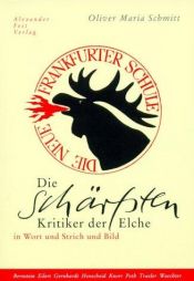 book cover of Die schärfsten Kritiker der Elche : Die Neue Frankfurter Schule in Wort und Strich und Bild by Oliver Maria Schmitt