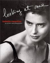 book cover of Isabella Rossellini: Looking At Me: On Pictures and Photographs by Isabella Rossellini