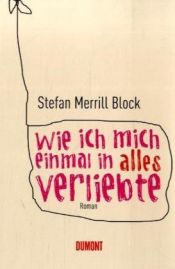 book cover of Wie ich mich einmal in alles verliebte by Stefan Merrill Block