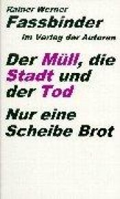 book cover of Der Müll, die Stadt und der Tod ;: Nur eine Scheibe Brot : ein Stück in 10 Szenen (Theaterbibliothek) by Rainer Werner Fassbinder