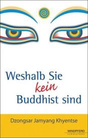 book cover of Weshalb Sie kein Buddhist sind by Dzongsar Jamyang Khyentse