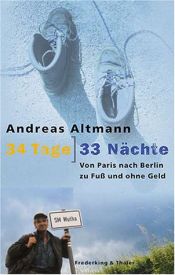 book cover of 34 Tage, 33 Nächte: Von Paris nach Berlin zu Fuß und ohne Geld by Andreas Altmann