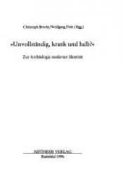 book cover of Unvollständig, krank und halb : zur Archäologie moderner Identität by Christoph Brecht (Hg.)