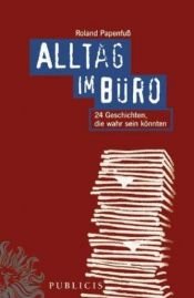 book cover of Alltag im Büro. 24 Geschichten, die wahr sein könnten by Roland Papenfuss