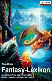 book cover of Fantasy-Lexikon : [Xena, Conan, Artus & der kleine Hobbit - Mythen, Legenden und Sagen der Fantasy] by Marcel Feige