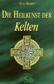 book cover of Die Heilkunst der Kelten. Eine faszinierende Reise in die Welt der Druiden by Claus Krämer