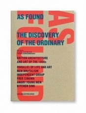 book cover of As Found: The Discovery of the Ordinary: British Architecture and Art of the 1950s, New Brutalism, Independent Group, Free Cinema, Angry Young Men by Claude Lichtenstein|Thomas Schregenberger