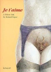 book cover of Je T'Aime: A Pillow Talk by Roland Topor by Roland Topor