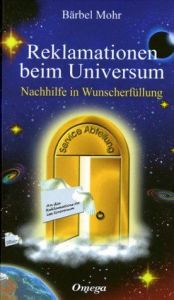 book cover of Reklamationen beim Universum. Nachhilfe in Wunscherfüllung by Bärbel Mohr