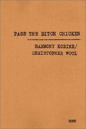 book cover of Pass the Bitch Chicken: Christopher Wool & Harmony Korine by Harmony Korine
