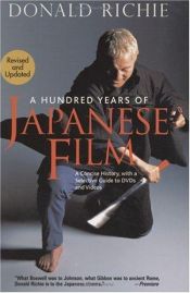 book cover of A hundred years of Japanese film : a concise history, with a selective guide to videos and DVDs by Donald Richie