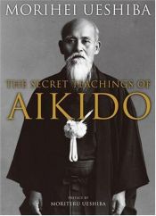 book cover of The Secret Teachings of Aikido by Morihei Ueshiba