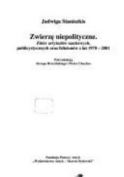 book cover of Zwierzę niepolityczne : zbiór artykułów naukowych, publicystycznych oraz felietonów z lat 1970-2001 by Jadwiga Staniszkis