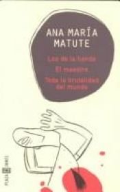 book cover of Los de la tienda ; El maestro ; Toda la brutalidad del mundo by Ana Maria Matute