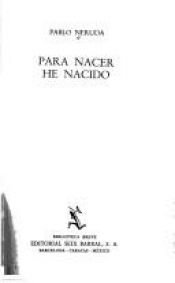 book cover of Para nacer he nacido by Pablo Neruda