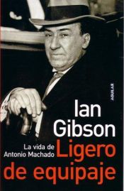 book cover of Ligero de Equipaje: La Vida de Antonio Machado by Ian Gibson