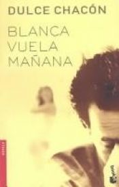 book cover of Blanca vuela manana by Dulce Chacón