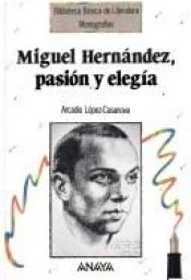 book cover of Miguel Hernández, pasión y elegía by Arcadio López-Casanova