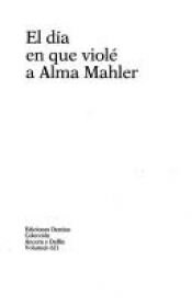 book cover of El día en que violé a Alma Mahler by Francisco Umbral