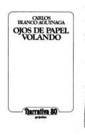 book cover of Ojos de papel volando (Narrativa 80) by Carlos Blanco Aguinaga