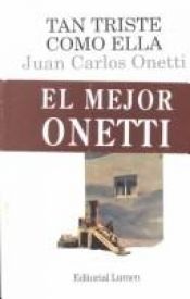 book cover of Tan Triste Como Ella Y Otros Cuentos by Juan Carlos Onetti Borges