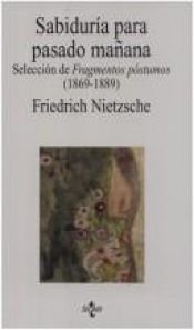 book cover of Sabiduria Para Pasado Manana: Seleccion De "Fragmentos Postumos" (1869-1889) (Filosofia) by Friedrich Nietzsche