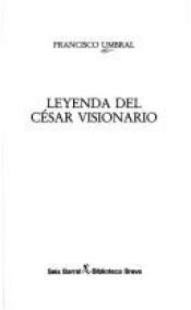 book cover of Leyenda del César visionario by Francisco Umbral