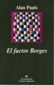 book cover of El Factor Borges (Coleccion Argumentos) by Alan Pauls