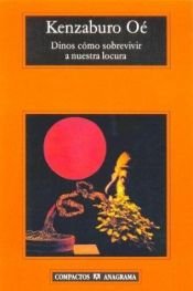 book cover of Dinos Como Sobrevivir a Nuestra Locura by Kenzaburō Ōe