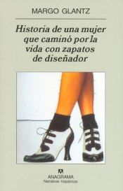 book cover of Historia de Una Mujer Que Camino Por La Vida Con Zapatos de Disenador by Margo Glantz
