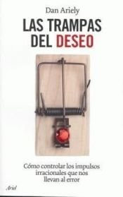 book cover of Las trampas del deseo cómo controlar los impulsos irracionales que nos llevan al error by Dan Ariely