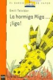 book cover of La hormiga miga... !Liga! by Emili Teixidor