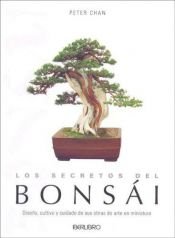 book cover of Bonsai Secrets: Designing, Growing, and Caring for Your Miniature Masterpieces by Peter Chan