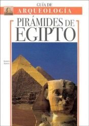 book cover of Piramides de Egipto - Guia de Arqueologia by Alberto Siliotti