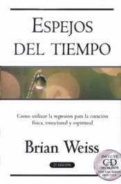 book cover of Espejos del tiempo: Como utilizar la regresion para la curacion fisica, emocional y espiritual by Brian Weiss