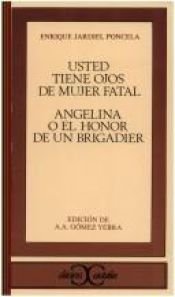 book cover of Usted tiene ojos de mujer fatal ; Angelina o El honor de un brigadier by Enrique Jardiel Poncela