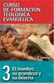 book cover of El Hombre: Su Grandeza Y Su Miseria : Man : Greatness and Misery (Curso de formacion teologica evangelica) by Francisco Lacueva