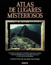 book cover of Atlas záhadných míst : nevysvětlená posvátná místa, symbolické krajiny, starověká města a ztracené země sv by Jennifer Westwood