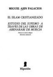 book cover of L'Islam christianisé : Etude sur le soufisme d'Ibn Arabi de Murcie by Miguel Asín Palacios