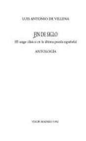 book cover of Fin de siglo : antología : el sesgo clásico en la última poesía española by Luis Antonio de Villena
