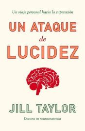 book cover of Un ataque de lucidez : Un viaje personal a la superacion by Jill Bolte Taylor