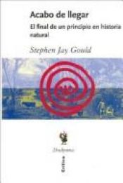 book cover of Acabo de llegar : el final de un principio en historia natural by Stephen Jay Gould