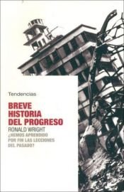 book cover of Breve historia del progreso : ¿hemos aprendido por fin las lecciones del pasado? by Ronald Wright