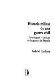 book cover of Historia militar de una guerra civil : estrategias y tácticas de la guerra de España by Gabriel Cardona