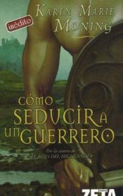 book cover of Cómo Seducir A Un Guerrero (Highlanders II) by Karen Marie Moning